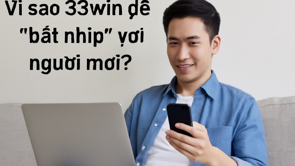 Minh họa: Vì sao 33win dễ “bắt nhịp” với người mới?
